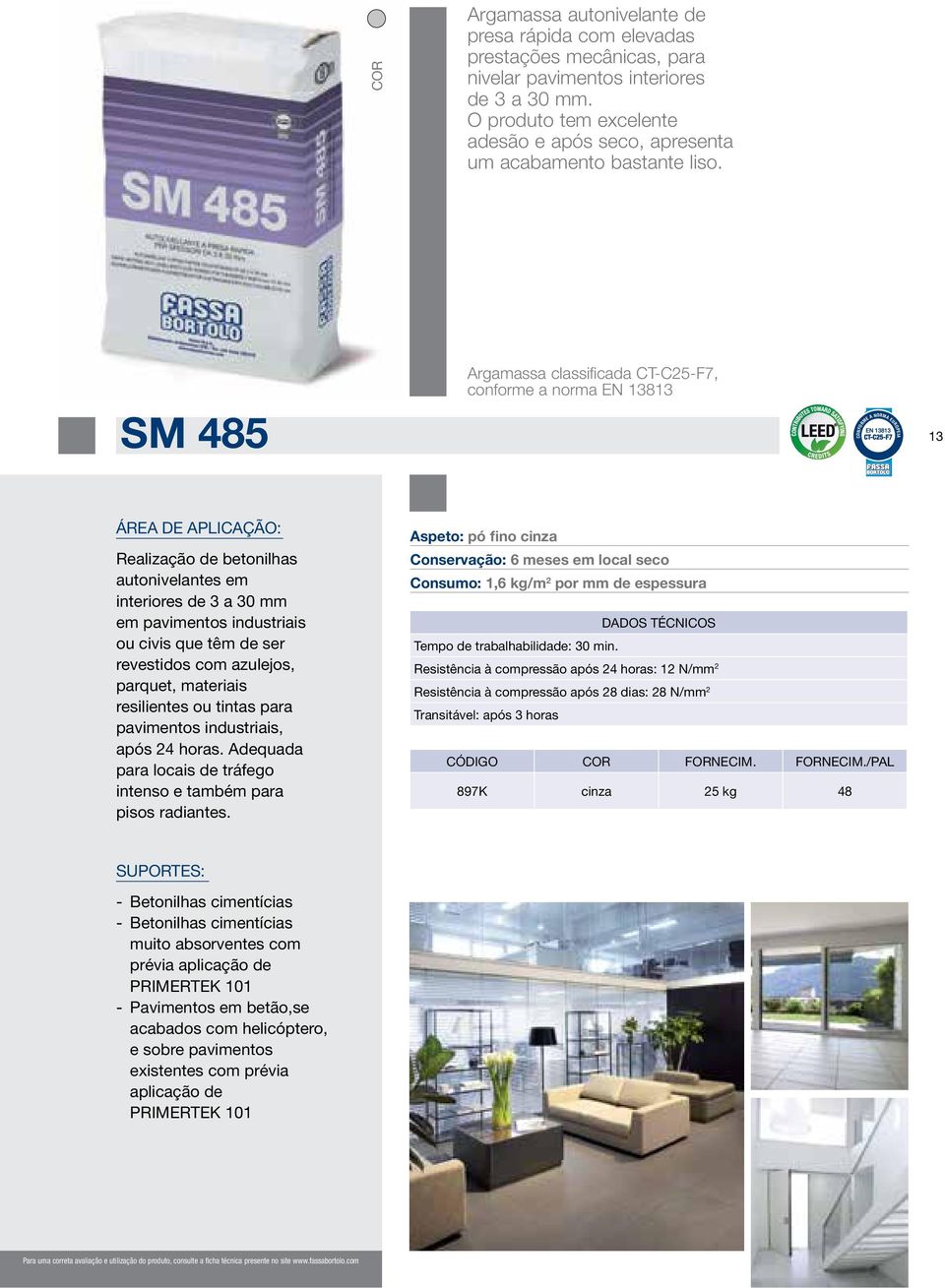 SM 485 Argamassa classificada CT-C25-F7, conforme a norma EN 13813 CONFORME A NORMA EUROPEIA 13 Realização de betonilhas autonivelantes em interiores de 3 a 30 mm em pavimentos industriais ou civis