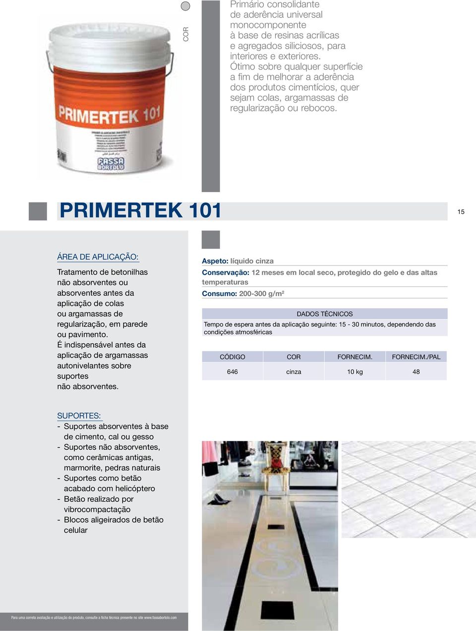 PRIMERTEK 101 15 CAMPO DE APLICAÇÃO: Tratamento de betonilhas não absorventes ou absorventes antes da aplicação de colas ou argamassas de regularização, em parede ou pavimento.