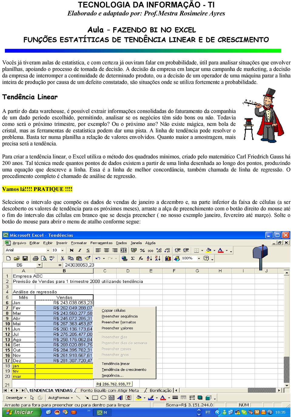 para analisar situações que envolver planilhas, apoiando o processo de tomada de decisão.