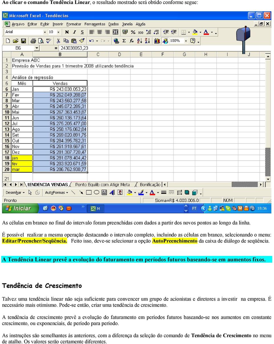 Feito isso, deve-se selecionar a opção AutoPreenchimento da caixa de diálogo de seqüência. A Tendência Linear prevê a evolução do faturamento em períodos futuros baseando-se em aumentos fixos.