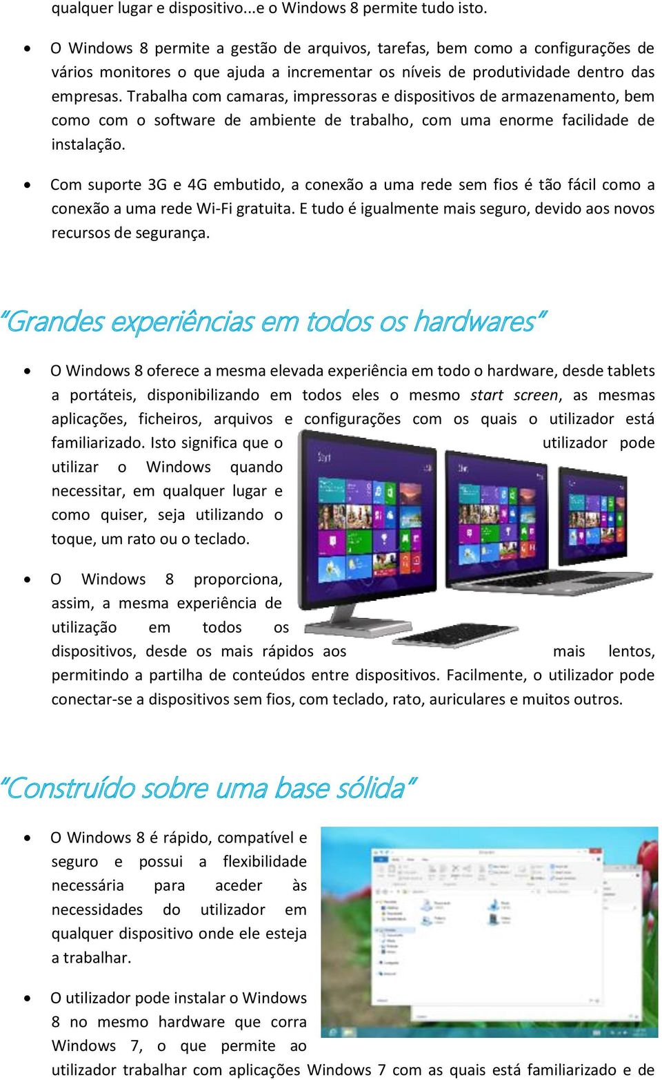 Trabalha com camaras, impressoras e dispositivos de armazenamento, bem como com o software de ambiente de trabalho, com uma enorme facilidade de instalação.