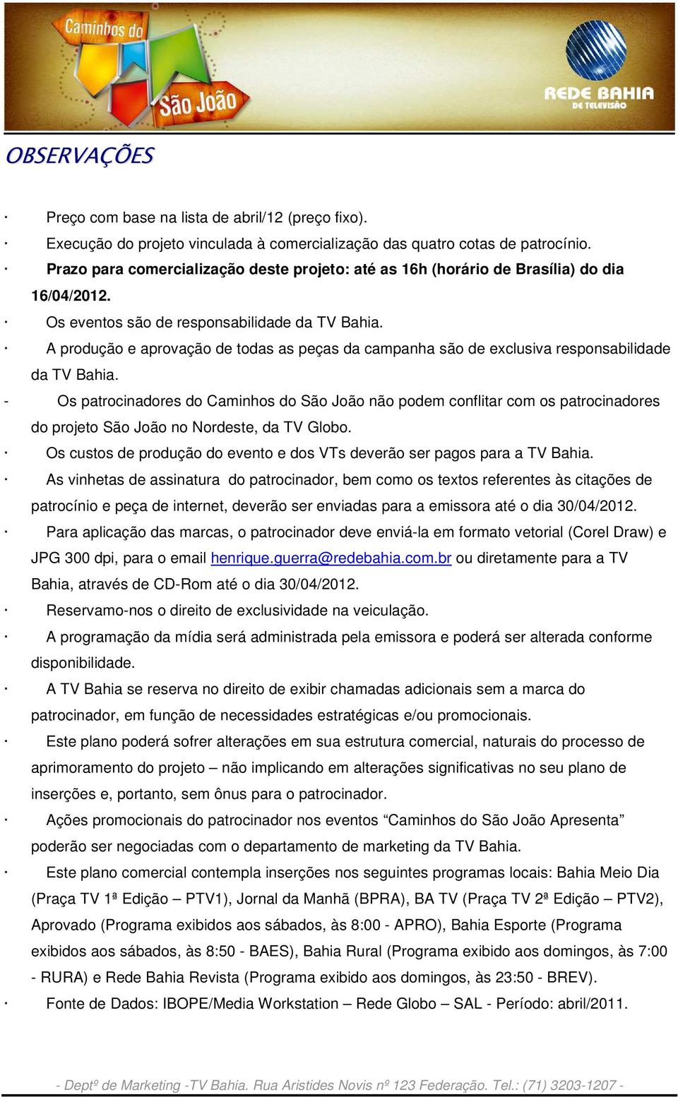 A produção e aprovação de todas as peças da campanha são de exclusiva responsabilidade da TV Bahia.