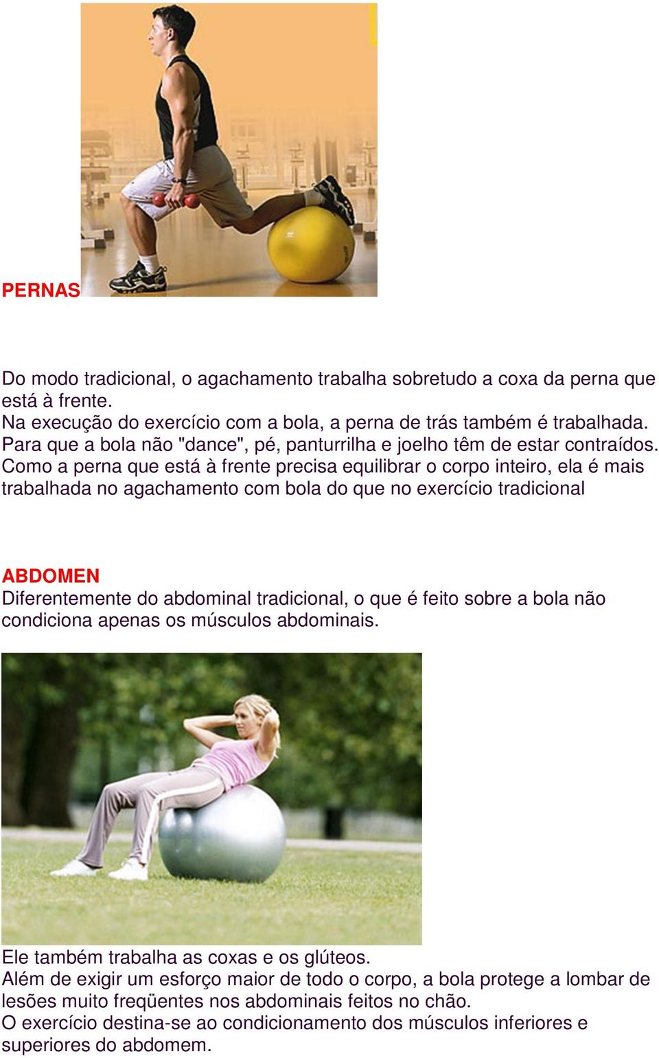 Como a perna que está à frente precisa equilibrar o corpo inteiro, ela é mais trabalhada no agachamento com bola do que no exercício tradicional ABDOMEN Diferentemente do abdominal tradicional,