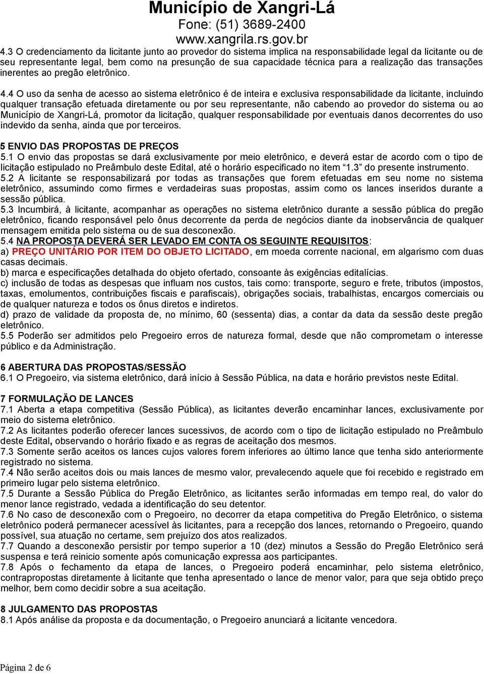 4 O uso da senha de acesso ao sistema eletrônico é de inteira e exclusiva responsabilidade da licitante, incluindo qualquer transação efetuada diretamente ou por seu representante, não cabendo ao