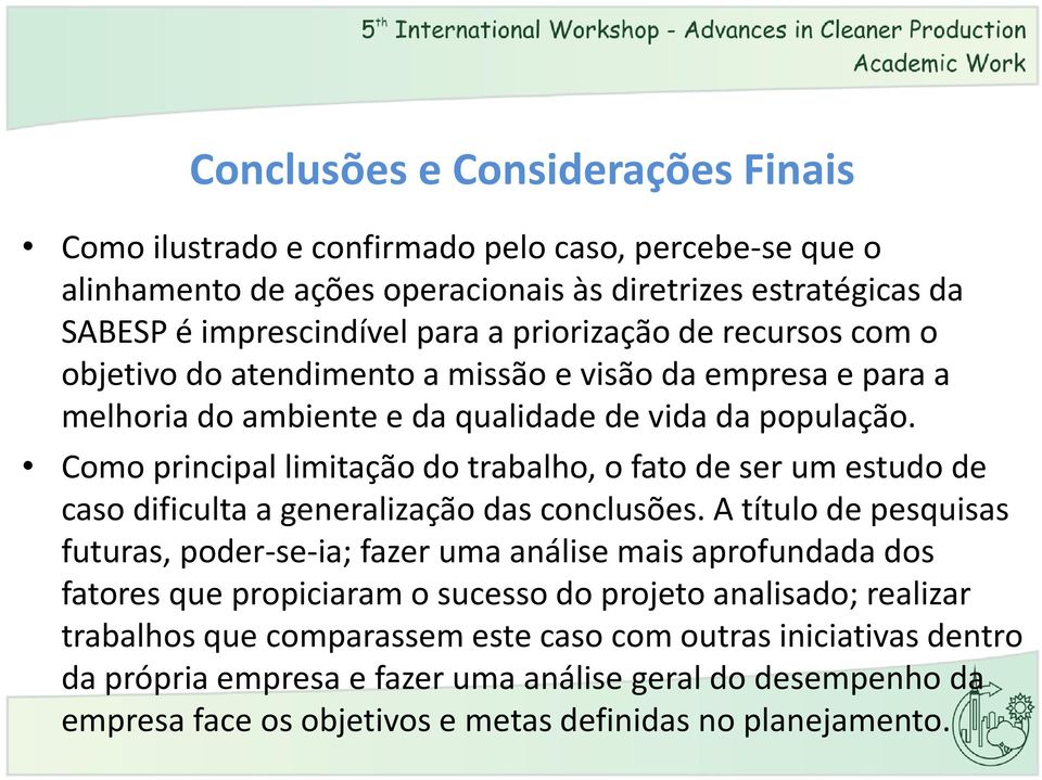 Como principal limitação do trabalho, o fato de ser um estudo de caso dificulta a generalização das conclusões.