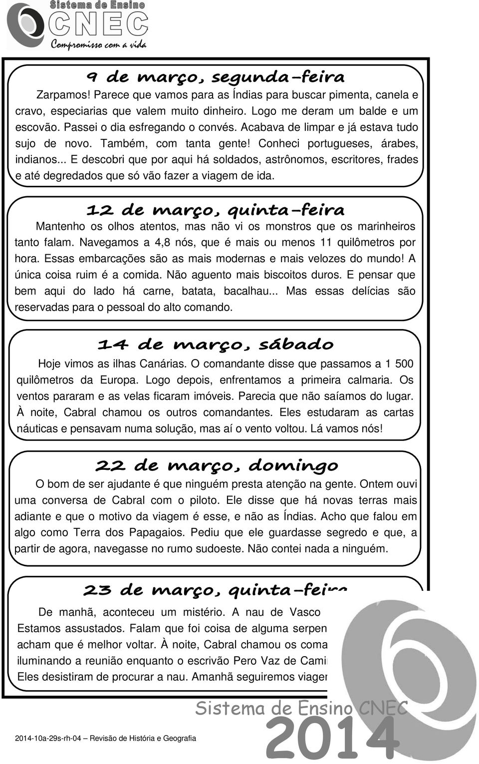 .. E descobri que por aqui há soldados, astrônomos, escritores, frades e até degredados que só vão fazer a viagem de ida.