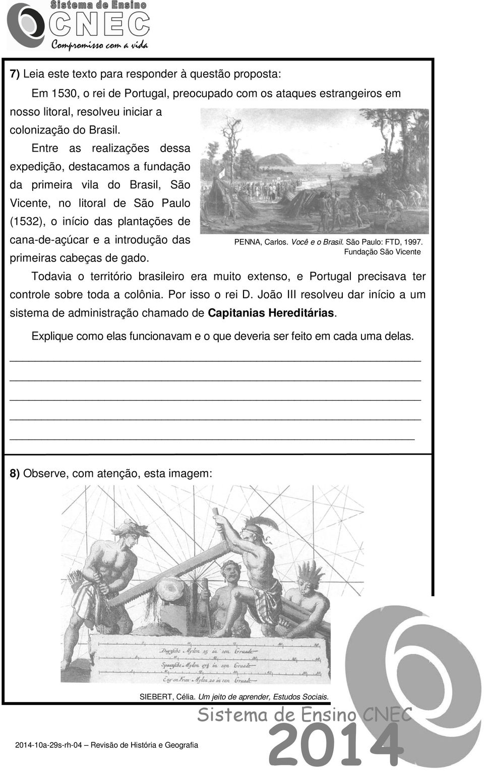 primeiras cabeças de gado. PENNA, Carlos. Você e o Brasil. São Paulo: FTD, 1997.