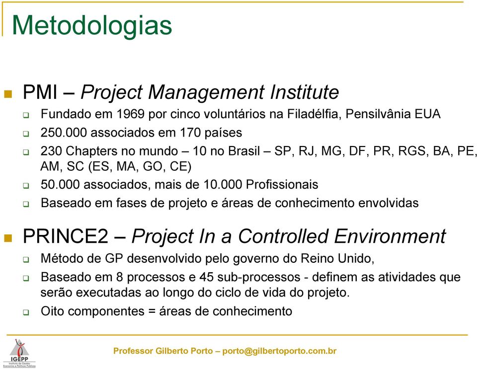000 Profissionais Baseado em fases de projeto e áreas de conhecimento envolvidas PRINCE2 Project In a Controlled Environment Método de GP desenvolvido