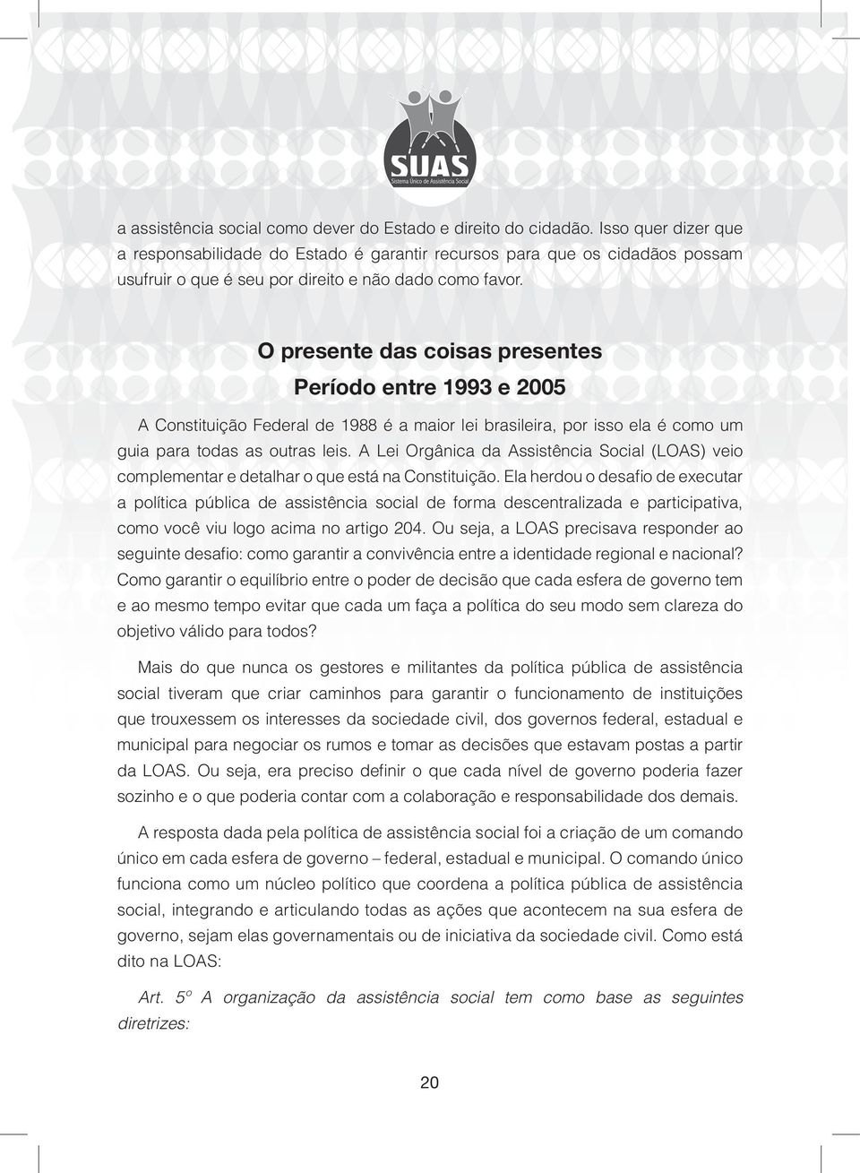 O presente das coisas presentes Período entre 1993 e 2005 A Constituição Federal de 1988 é a maior lei brasileira, por isso ela é como um guia para todas as outras leis.