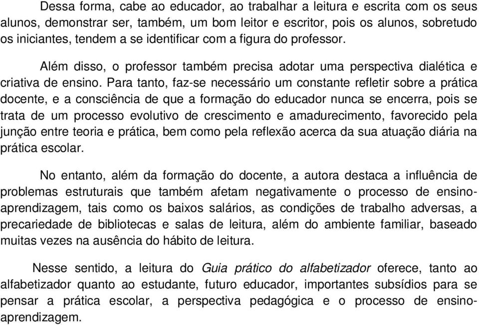 Para tanto, faz-se necessário um constante refletir sobre a prática docente, e a consciência de que a formação do educador nunca se encerra, pois se trata de um processo evolutivo de crescimento e