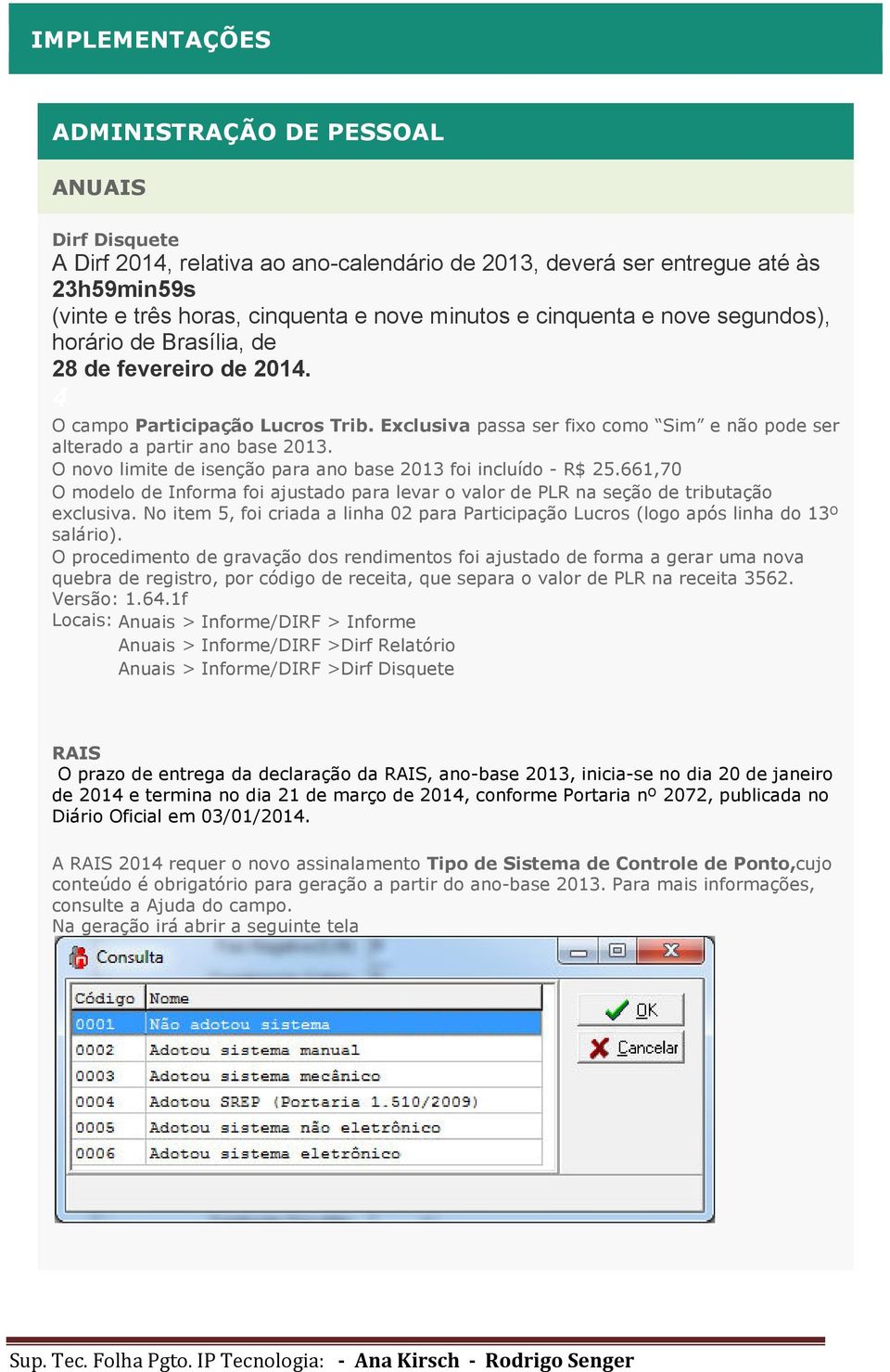 Exclusiva passa ser fixo como Sim e não pode ser alterado a partir ano base 2013. O novo limite de isenção para ano base 2013 foi incluído - R$ 25.