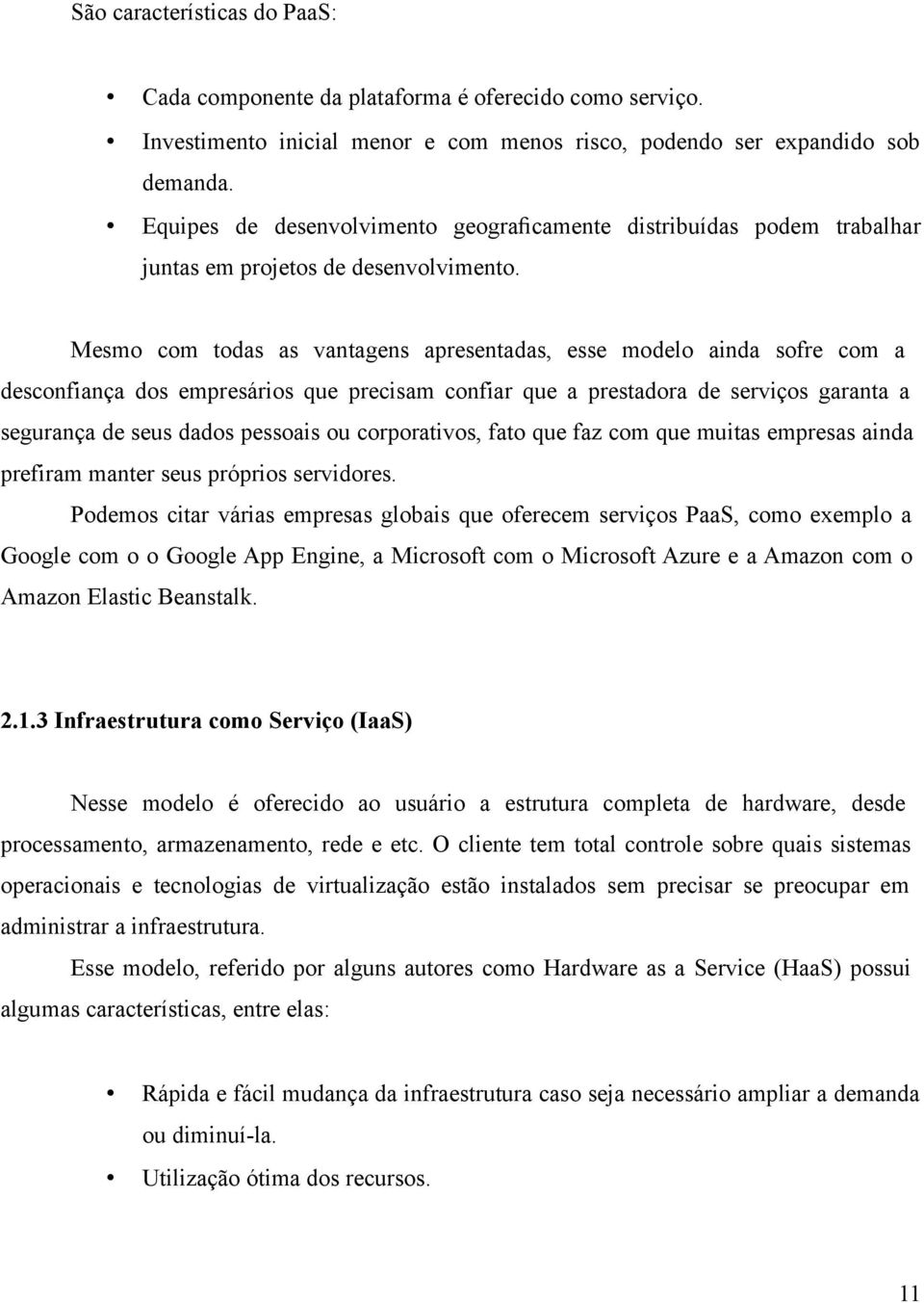 Mesmo com todas as vantagens apresentadas, esse modelo ainda sofre com a desconfiança dos empresários que precisam confiar que a prestadora de serviços garanta a segurança de seus dados pessoais ou