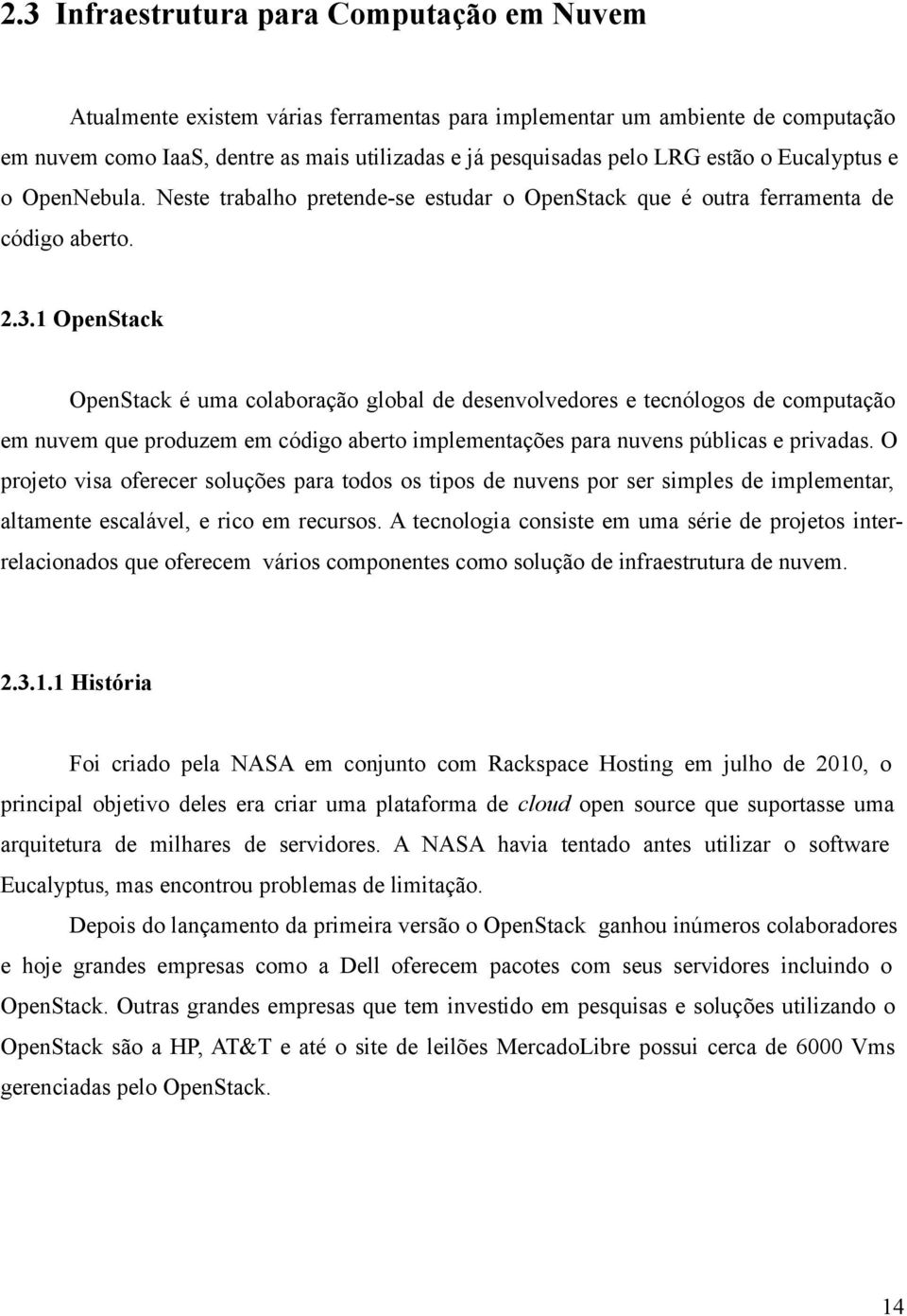 1 OpenStack OpenStack é uma colaboração global de desenvolvedores e tecnólogos de computação em nuvem que produzem em código aberto implementações para nuvens públicas e privadas.