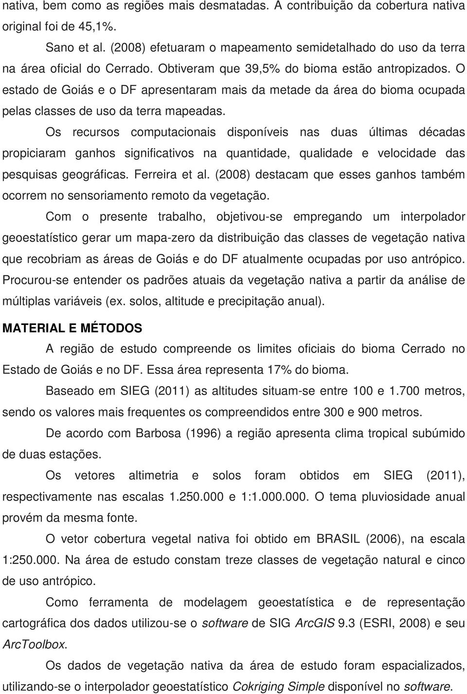 O estado de Goiás e o DF apresentaram mais da metade da área do bioma ocupada pelas classes de uso da terra mapeadas.