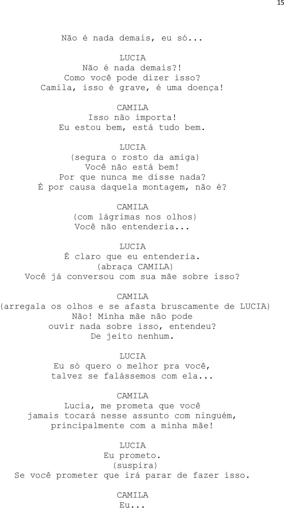 (abraça ) Você já conversou com sua mãe sobre isso? (arregala os olhos e se afasta bruscamente de ) Não! Minha mãe não pode ouvir nada sobre isso, entendeu? De jeito nenhum.