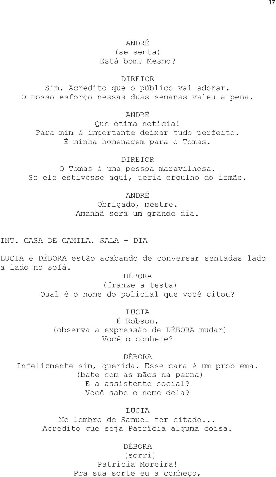 SALA DIA e estão acabando de conversar sentadas lado a lado no sofá. (franze a testa) Qual é o nome do policial que você citou? É Robson. (observa a expressão de mudar) Você o conhece?