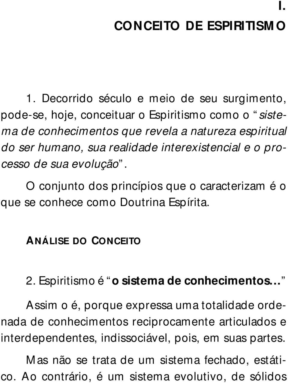 sua realidade interexistencial e o processo de sua evolução. O conjunto dos princípios que o caracterizam é o que se conhece como Doutrina Espírita.