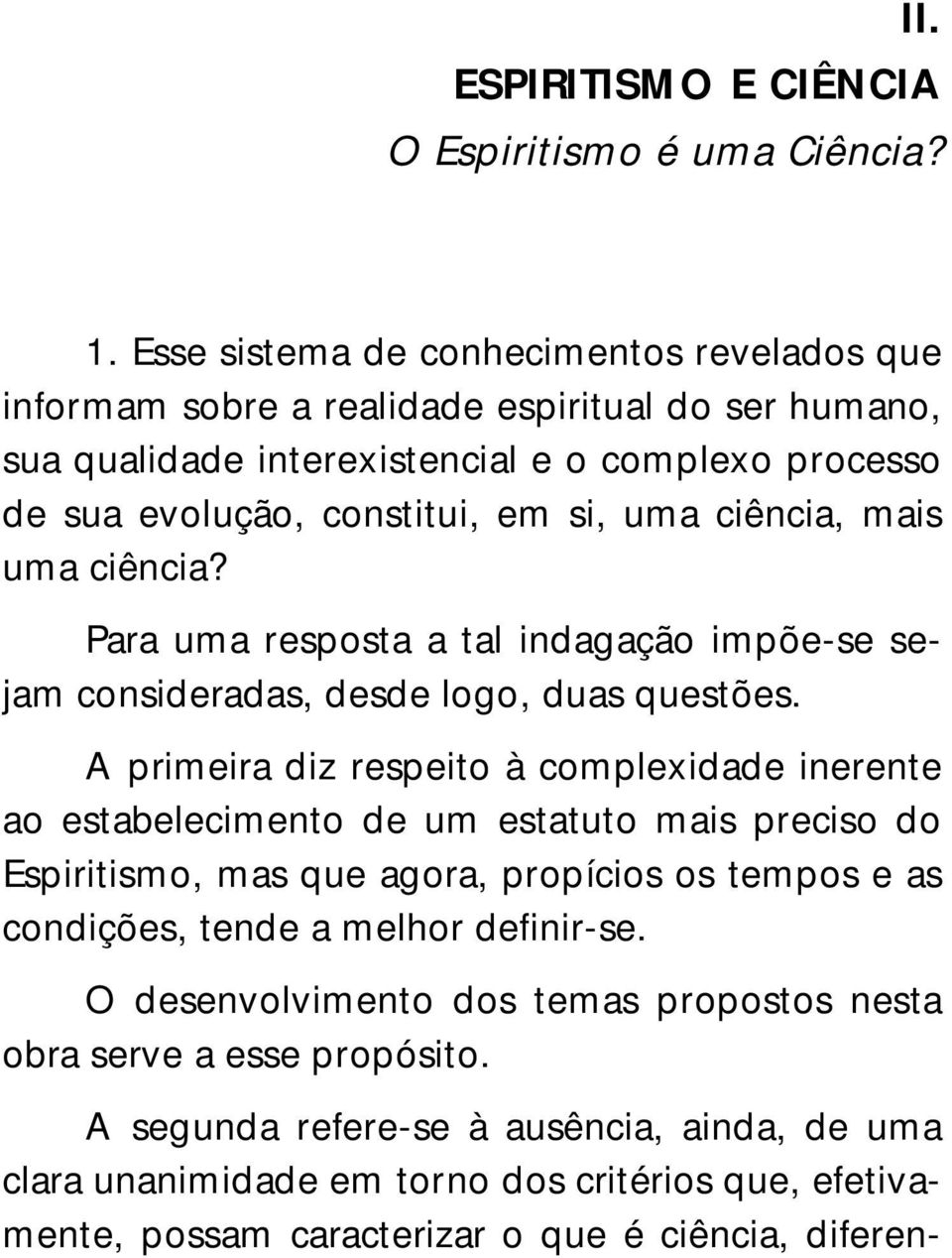 ciência, mais uma ciência? Para uma resposta a tal indagação impõe-se sejam consideradas, desde logo, duas questões.