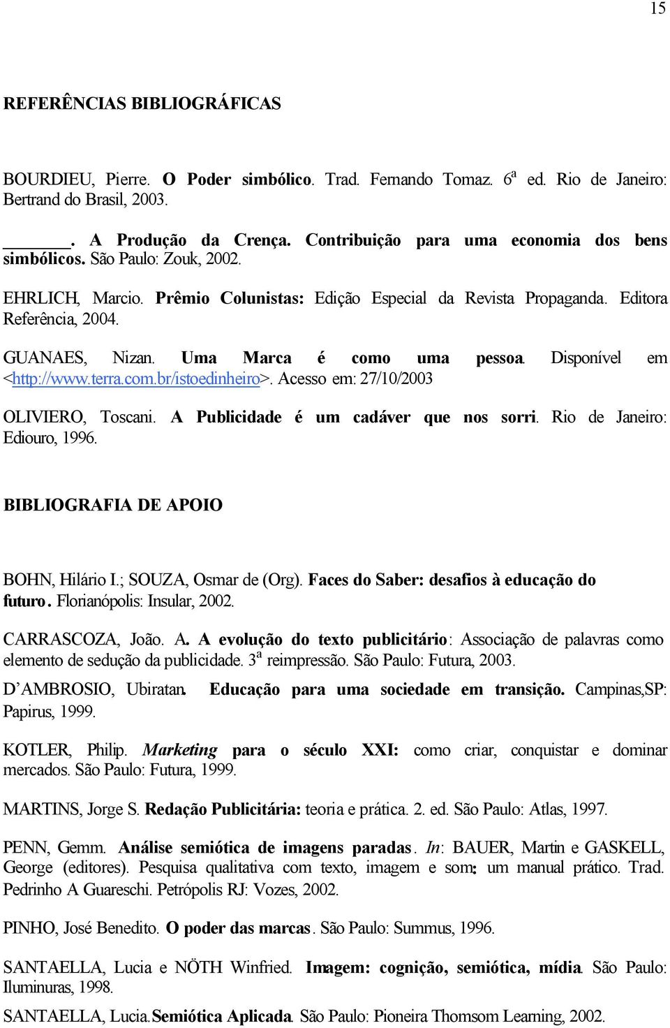 Uma Marca é como uma pessoa. Disponível em <http://www.terra.com.br/istoedinheiro>. Acesso em: 27/10/2003 OLIVIERO, Toscani. A Publicidade é um cadáver que nos sorri. Rio de Janeiro: Ediouro, 1996.