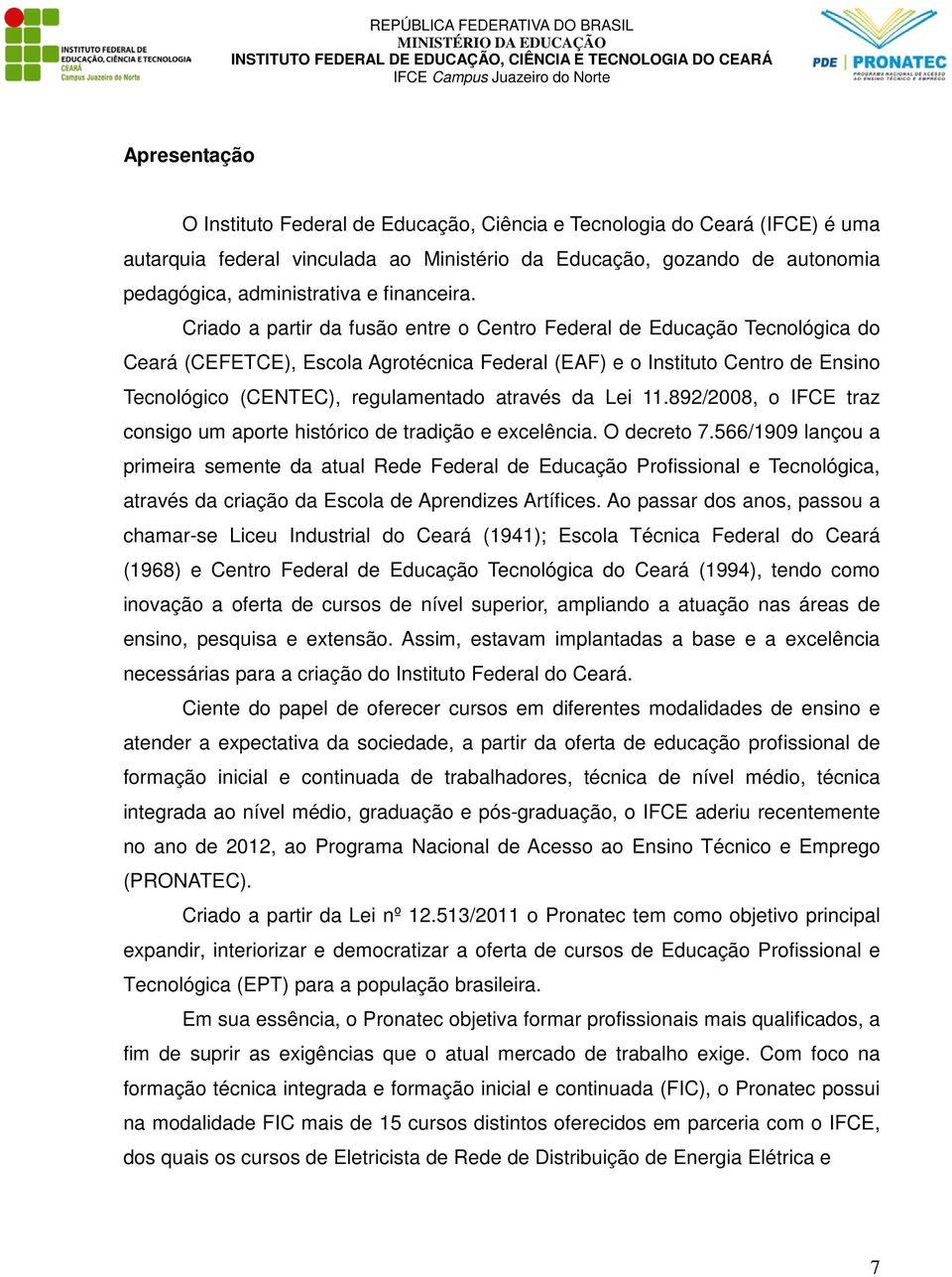 Criado a partir da fusão entre o Centro Federal de Educação Tecnológica do Ceará (CEFETCE), Escola Agrotécnica Federal (EAF) e o Instituto Centro de Ensino Tecnológico (CENTEC), regulamentado através