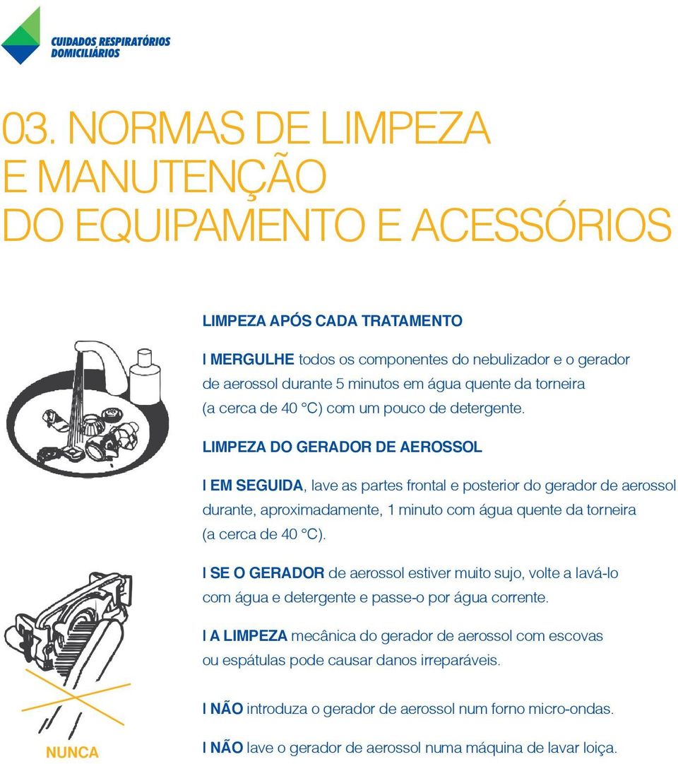 LIMPEZA DO GERADOR DE AEROSSOL Em seguida, lave as partes frontal e posterior do gerador de aerossol durante, aproximadamente, 1 minuto com água quente da torneira (a cerca de 40 C).