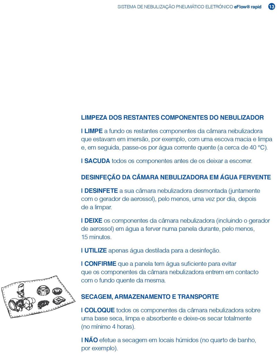 DESINFEÇÃO da câmara nebulizadora Em Água Fervente Desinfete a sua câmara nebulizadora desmontada (juntamente com o gerador de aerossol), pelo menos, uma vez por dia, depois de a limpar.