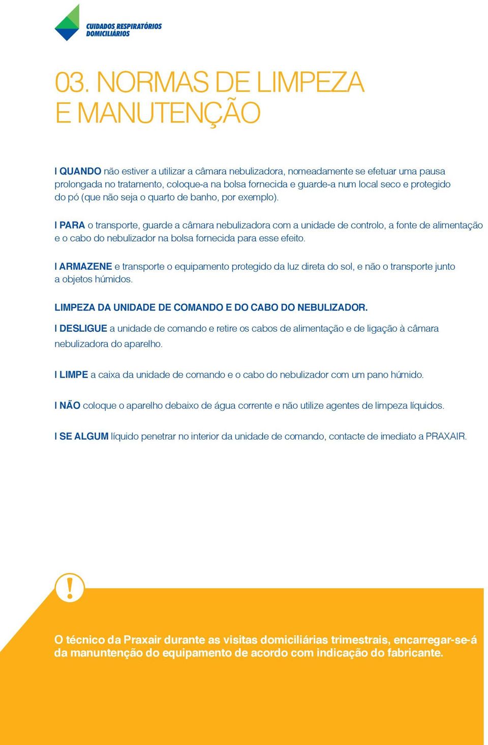 Para o transporte, guarde a câmara nebulizadora com a unidade de controlo, a fonte de alimentação e o cabo do nebulizador na bolsa fornecida para esse efeito.