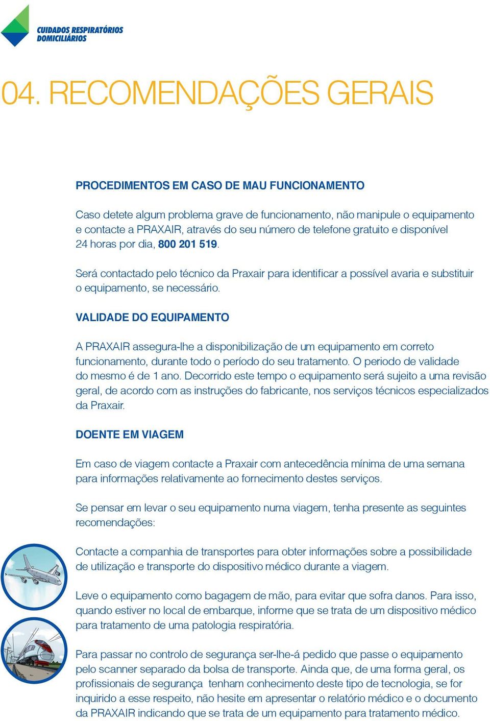 VALIDADE DO EQUIPAMENTO A PRAXAIR assegura-lhe a disponibilização de um equipamento em correto funcionamento, durante todo o período do seu tratamento. O periodo de validade do mesmo é de 1 ano.