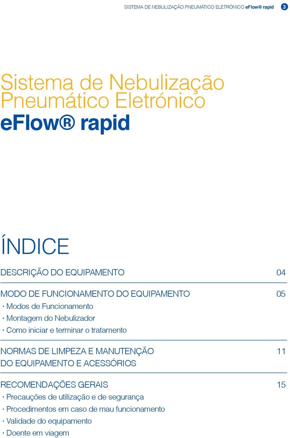 Nebulizador Como iniciar e terminar o tratamento Normas de limpeza e manutenção 11 DO EQUIPAMENTO E ACESSÓRIOS