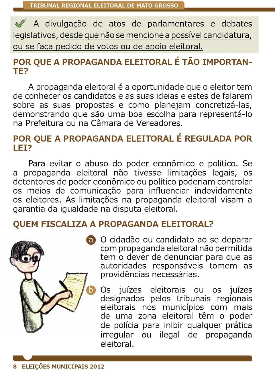 A propaganda eleitoral é a oportunidade que o eleitor tem de conhecer os candidatos e as suas ideias e estes de falarem sobre as suas propostas e como planejam concretizá-las, demonstrando que são