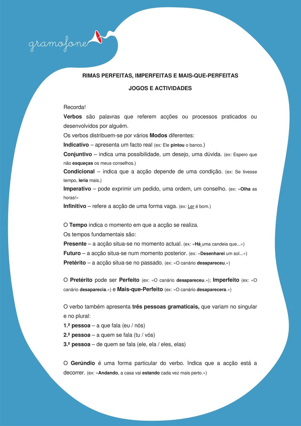 (ex: Espero que não esqueças os meus conselhos.) Condicional indica que a acção depende de uma condição. (ex: Se tivesse tpo, leria mais.) Imperativo pode exprimir um pedido, uma ord, um conselho.