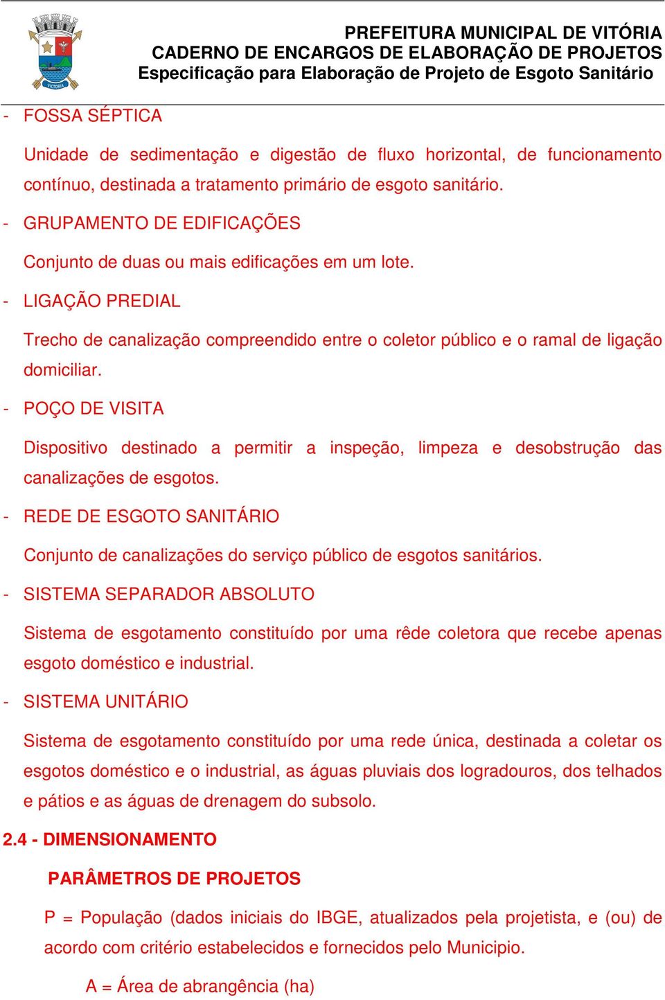 - POÇO DE VISITA Dispositivo destinado a permitir a inspeção, limpeza e desobstrução das canalizações de esgotos.