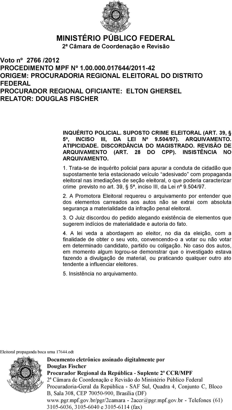 39, 5º, INCISO III, DA LEI Nº 9.504/97). ARQUIVAMENTO. ATIPICIDADE. DISCORDÂNCIA DO MAGISTRADO. REVISÃO DE ARQUIVAMENTO (ART. 28 DO CPP). INSISTÊNCIA NO ARQUIVAMENTO. 1.