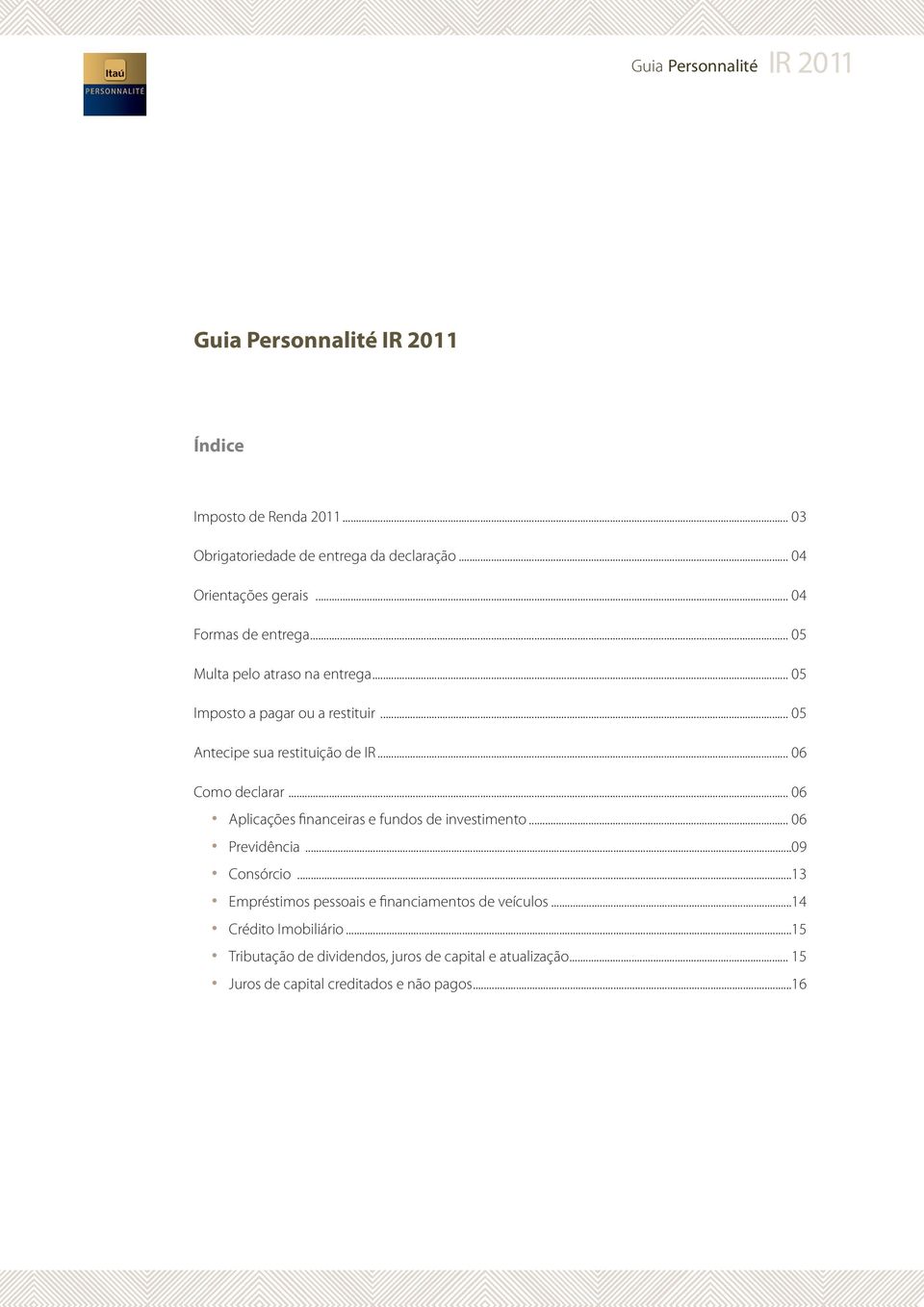 .. 06 Como declarar... 06 Aplicações financeiras e fundos de investimento... 06 Previdência...09 Consórcio.