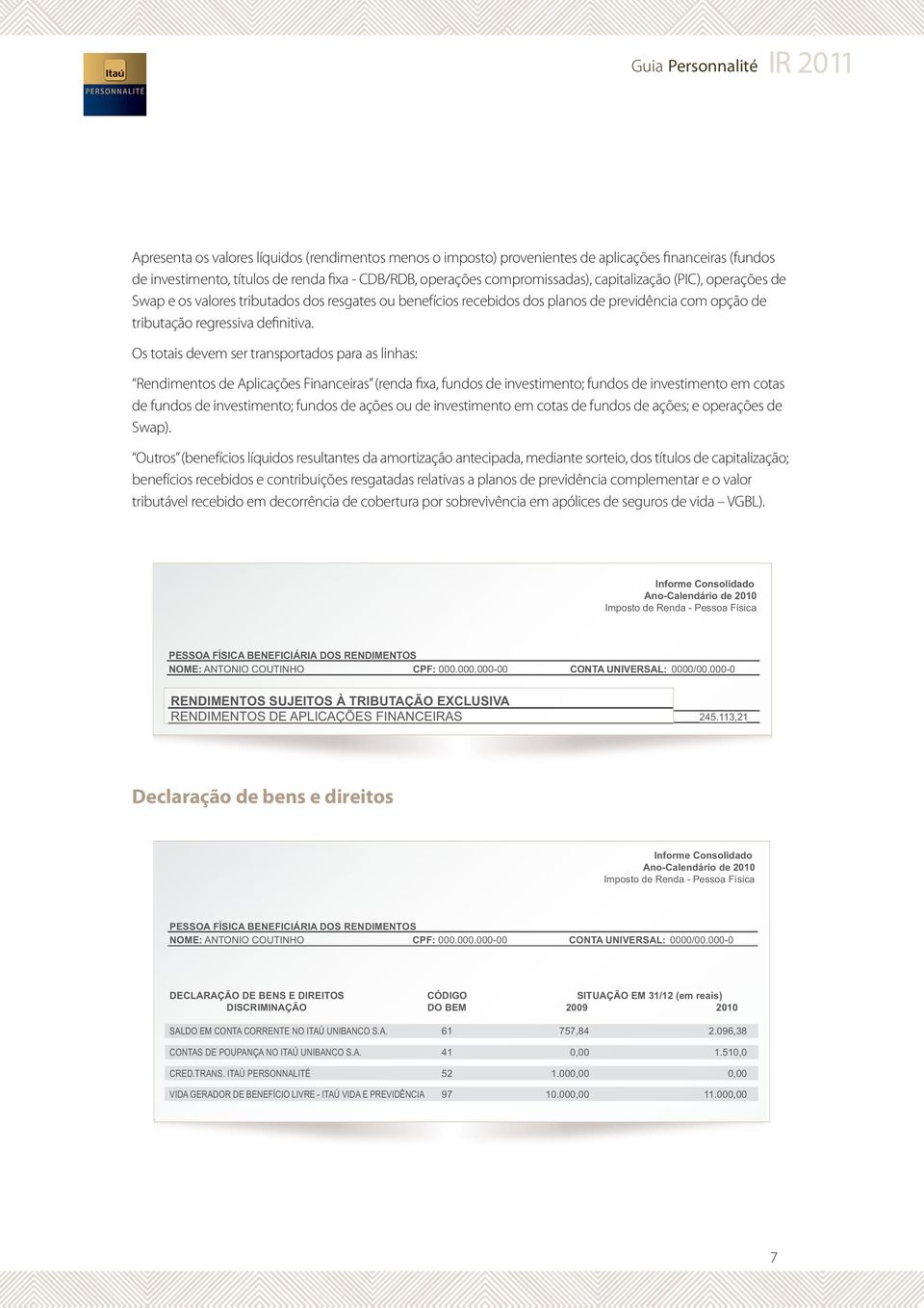 Os totais devem ser transportados para as linhas: Rendimentos de Aplicações Financeiras (renda fixa, fundos de investimento; fundos de investimento em cotas de fundos de investimento; fundos de ações