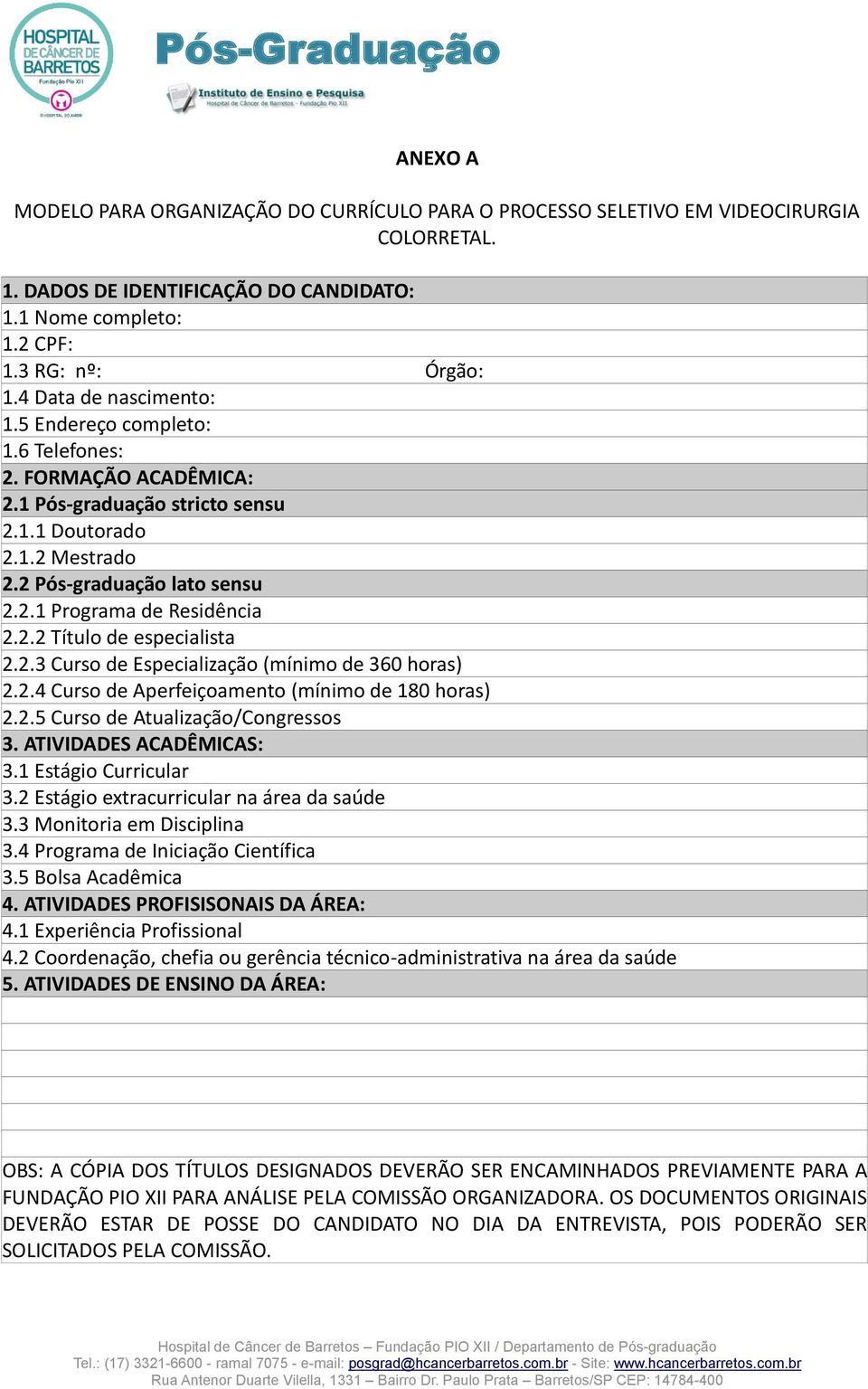 2.2 Título de especialista 2.2.3 Curso de Especialização (mínimo de 360 horas) 2.2.4 Curso de Aperfeiçoamento (mínimo de 180 horas) 2.2.5 Curso de Atualização/Congressos 3. ATIVIDADES ACADÊMICAS: 3.