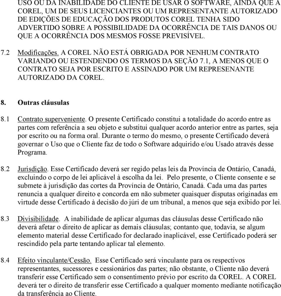 1, A MENOS QUE O CONTRATO SEJA POR ESCRITO E ASSINADO POR UM REPRESENANTE AUTORIZADO DA COREL. 8. Outras cláusulas 8.1 Contrato superveniente.