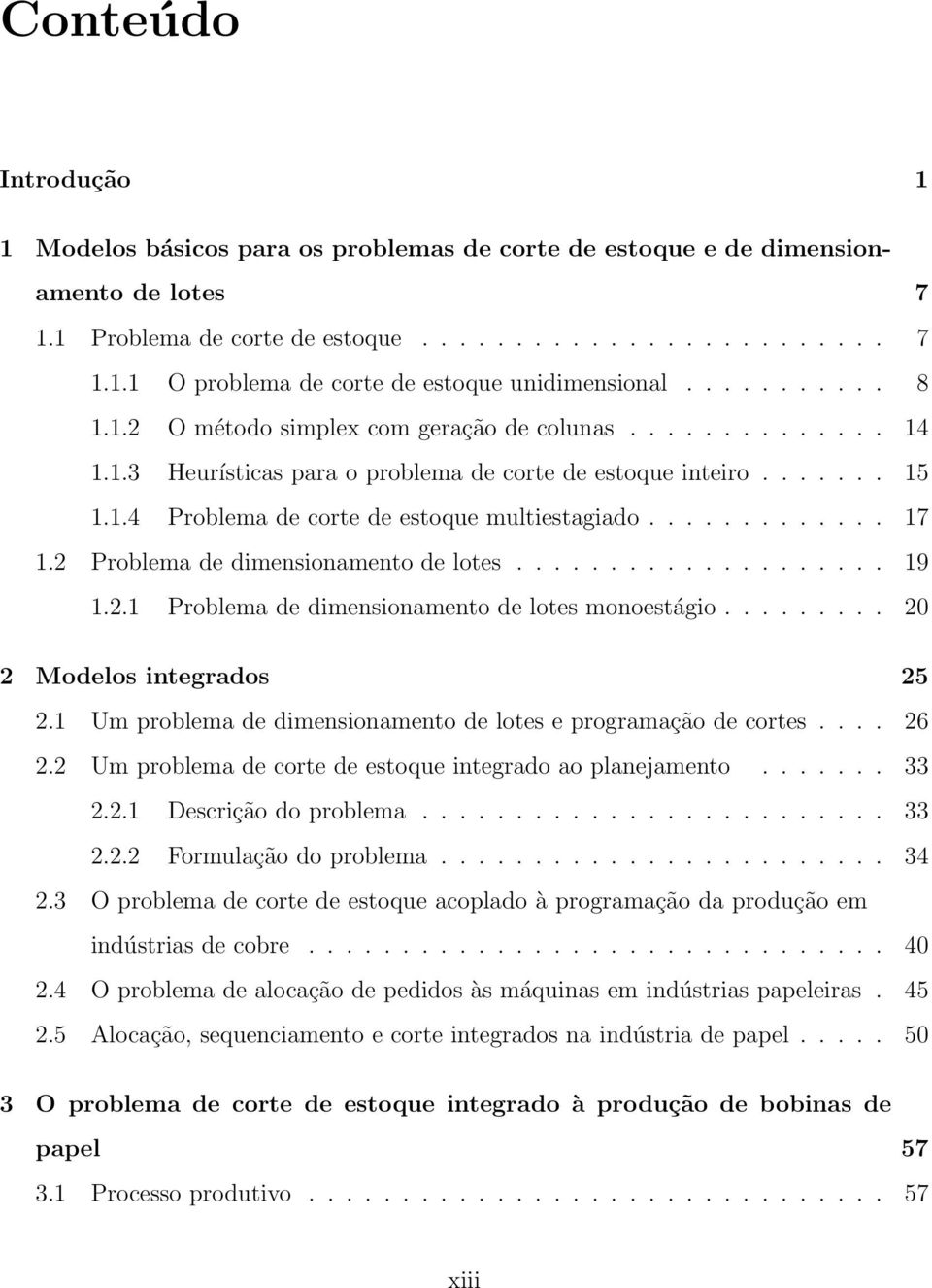 ............ 17 1.2 Problema de dimensionamento de lotes.................... 19 1.2.1 Problema de dimensionamento de lotes monoestágio......... 20 2 Modelos integrados 25 2.