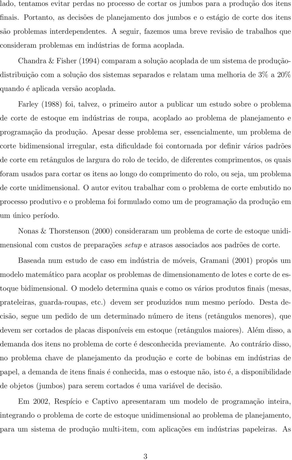 A seguir, fazemos uma breve revisão de trabalhos que consideram problemas em indústrias de forma acoplada.