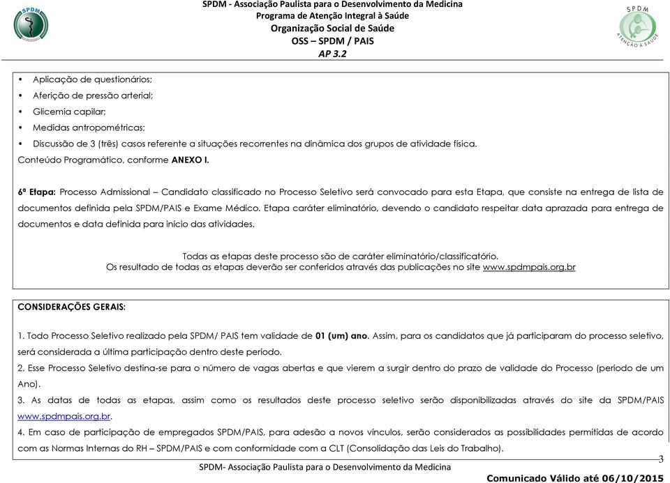 6ª Etapa: Processo Admissional Candidato classificado no Processo Seletivo será convocado para esta Etapa, que consiste na entrega de lista de documentos definida pela SPDM/PAIS e Exame Médico.