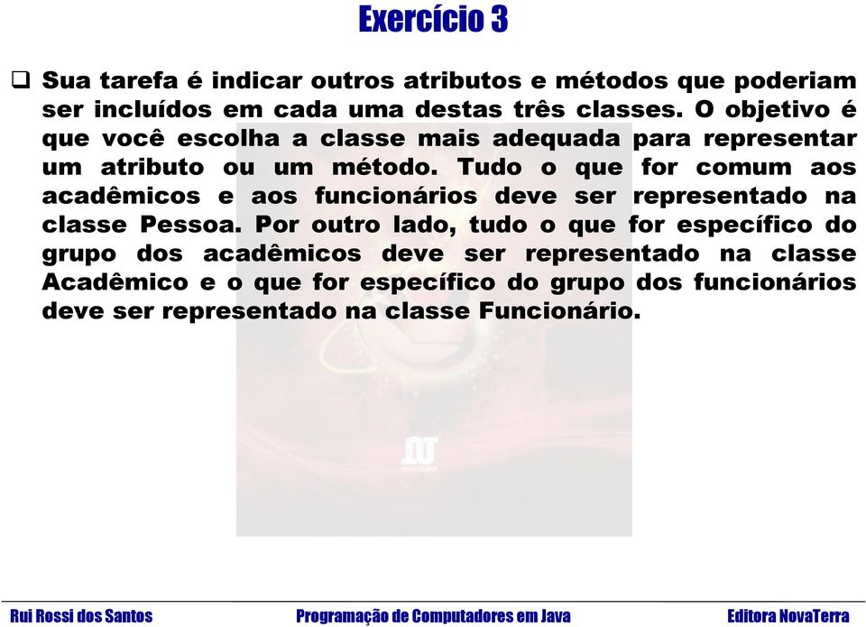 Tudo o que for comum aos acadêmicos e aos funcionários deve ser representado na classe Pessoa.