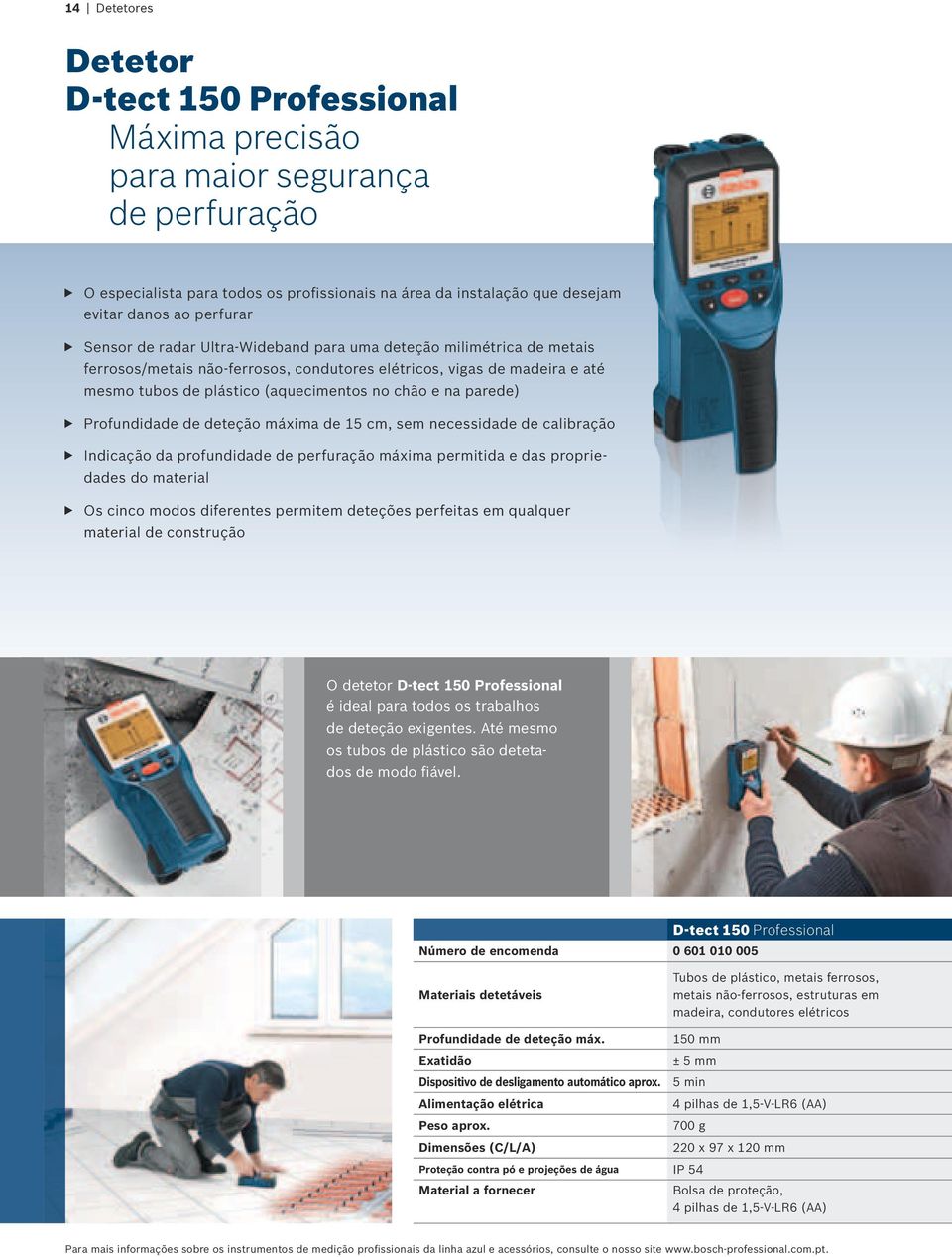 Profundidade de deteção máxima de 15 cm, sem necessidade de calibração Indicação da profundidade de perfuração máxima permitida e das propriedades do material Os cinco modos diferentes permitem