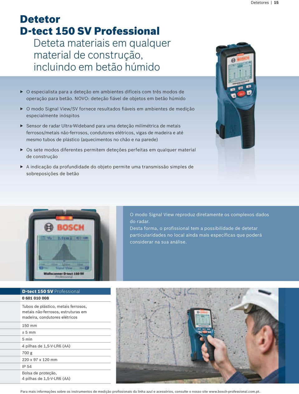 NOVO: deteção fiável de objetos em betão húmido O modo Signal View/SV fornece resultados fiáveis em ambientes de medição especialmente inóspitos Sensor de radar Ultra-Wideband para uma deteção