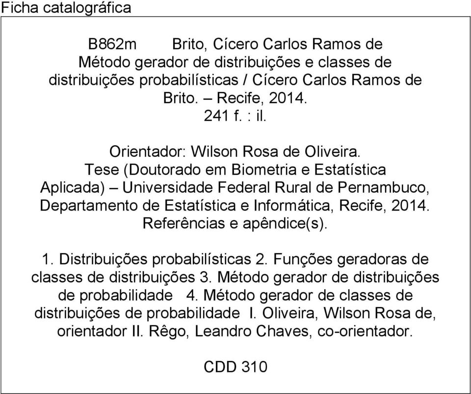 Tese (Doutorado em Biometria e Estatística Aplicada) Uiversidade Federal Rural de Perambuco, Departameto de Estatística e Iformática, Recife, 2014.