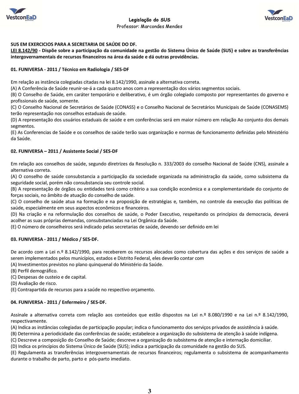 providências. 01. FUNIVERSA - 2011 / Técnico em Radiologia / SES-DF Em relação as instância colegiadas citadas na lei 8.142/1990, assinale a alternativa correta.