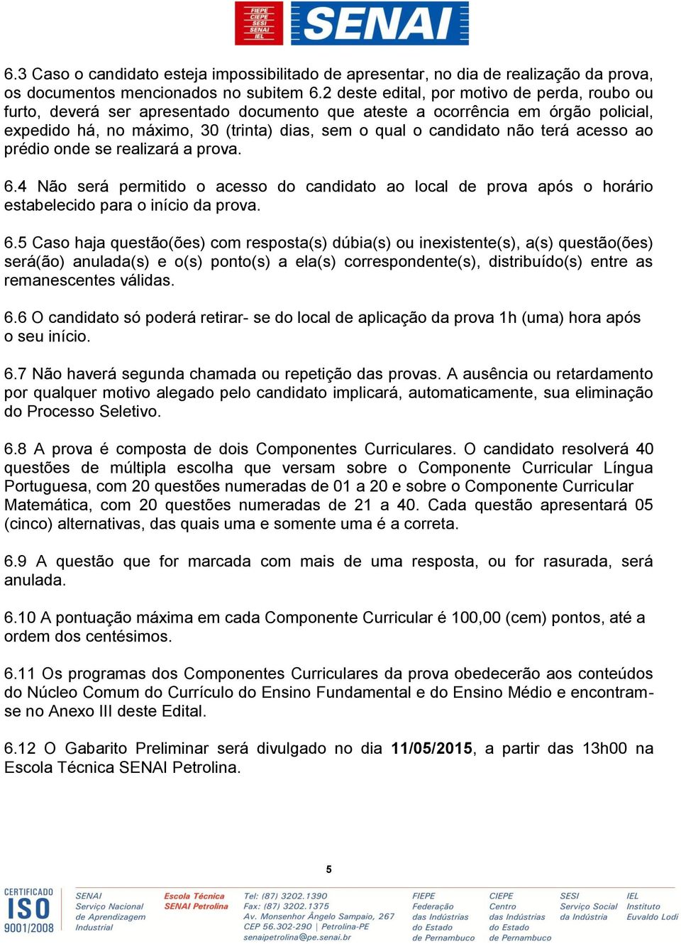 terá acesso ao prédio onde se realizará a prova. 6.