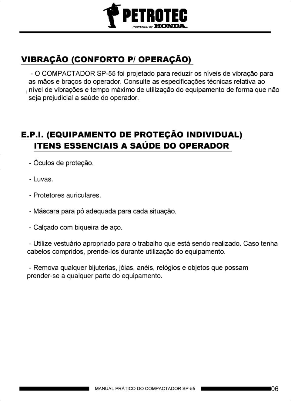 (EQUIPAMENTO DE PROTEÇÃO INDIVIDUAL) ITENS ESSENCIAIS A SAÚDE DO OPERADOR - Óculos de proteção. - Luvas. - Protetores auriculares. - Máscara para pó adequada para cada situação.