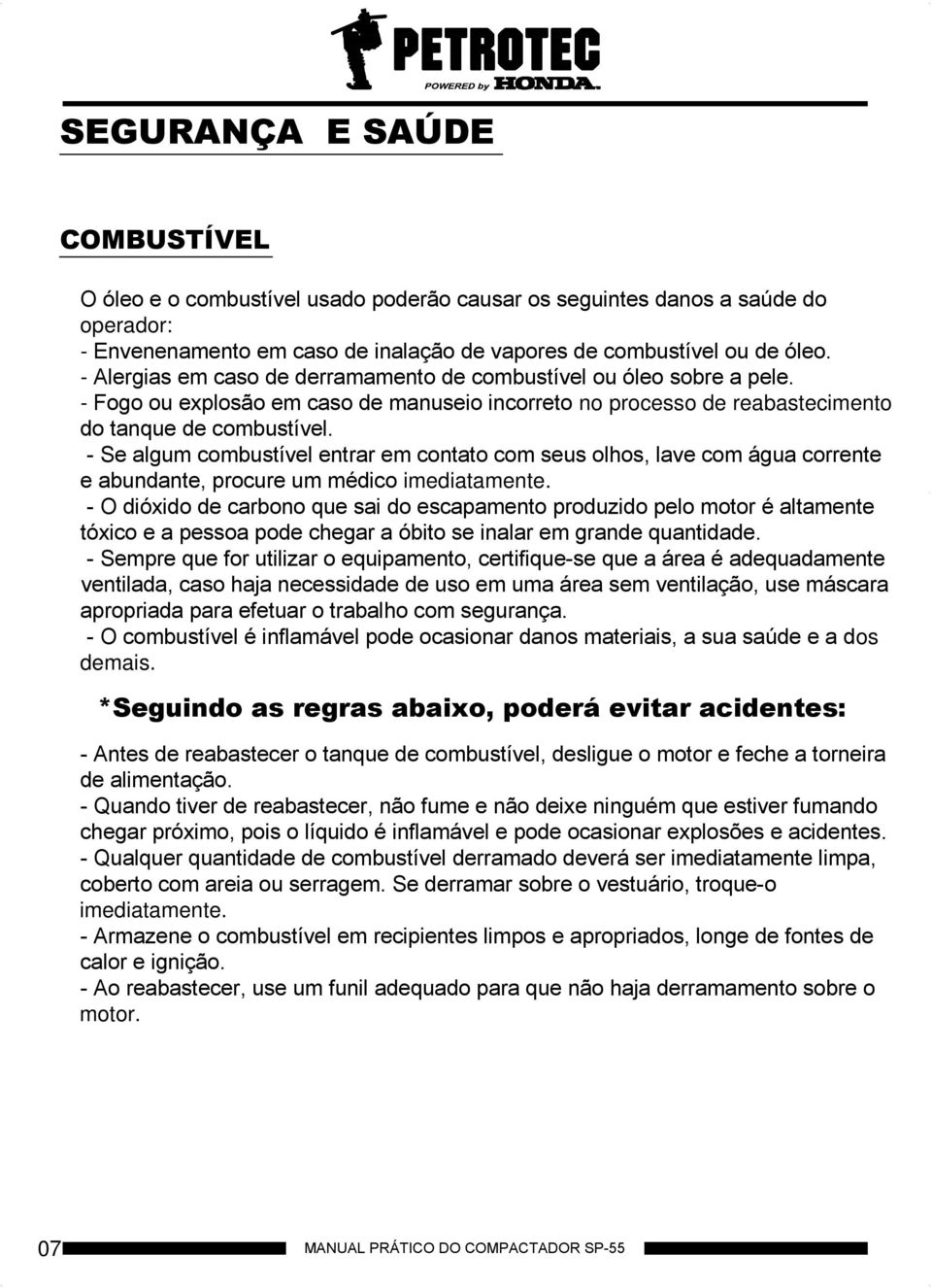 - Se algum combustível entrar em contato com seus olhos, lave com água corrente e abundante, procure um médico imediatamente.