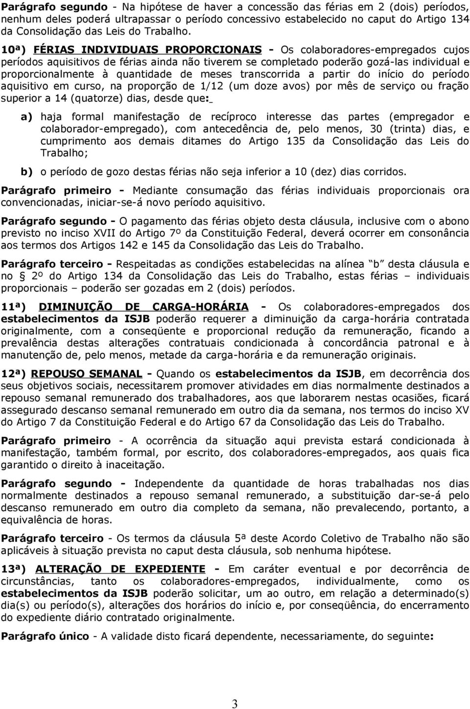 transcorrida a partir do início do período aquisitivo em curso, na proporção de 1/12 (um doze avos) por mês de serviço ou fração superior a 14 (quatorze) dias, desde que: a) haja formal manifestação