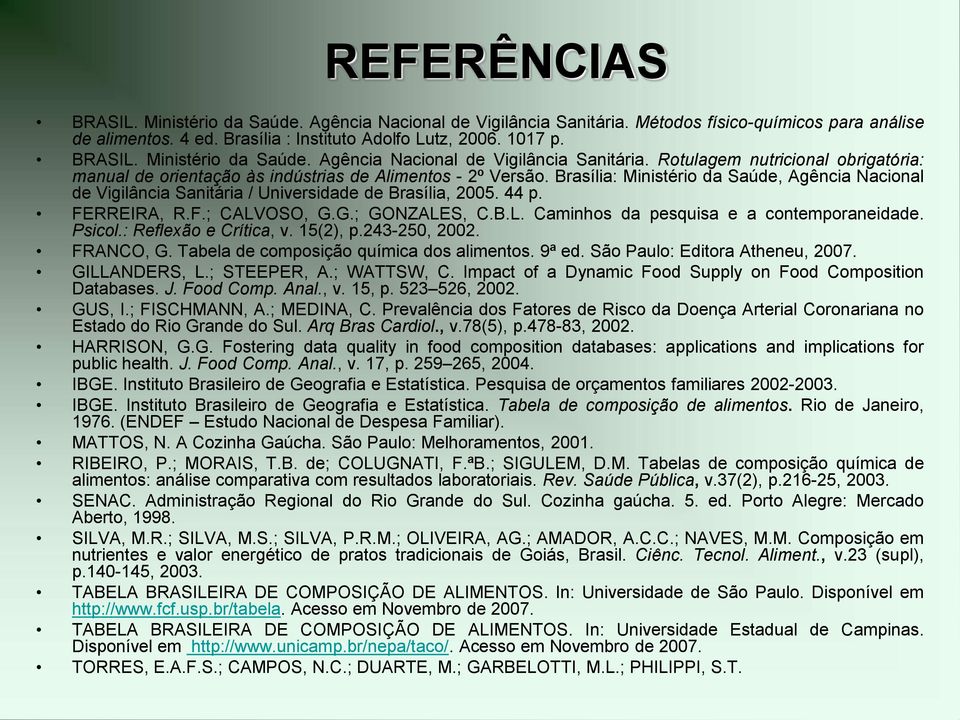 Psicol.: Reflexão e Crítica, v. 15(2), p.243-250, 2002. FRANCO, G. Tabela de composição química dos alimentos. 9ª ed. São Paulo: Editora Atheneu, 2007. GILLANDERS, L.; STEEPER, A.; WATTSW, C.